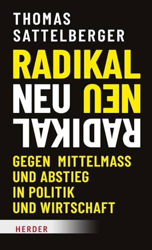 Radikal neu: Gegen Mittelmaß und Abstieg in Politik und Wirtschaft